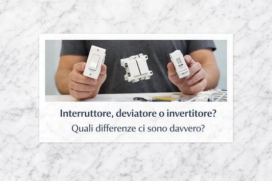 Interruttore, deviatore o invertitore? Quali differenze ci sono davvero?